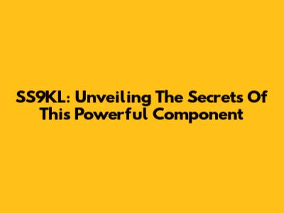SS9KL: Unveiling The Secrets Of This Powerful Component