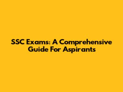 SSC Exams: A Comprehensive Guide For Aspirants