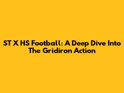 ST X HS Football: A Deep Dive Into The Gridiron Action
