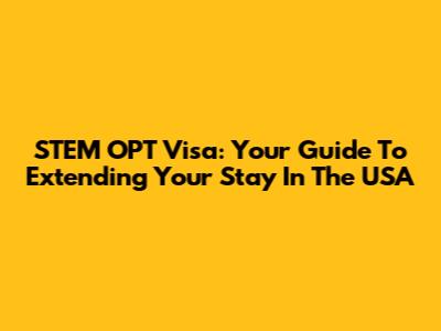 STEM OPT Visa: Your Guide To Extending Your Stay In The USA