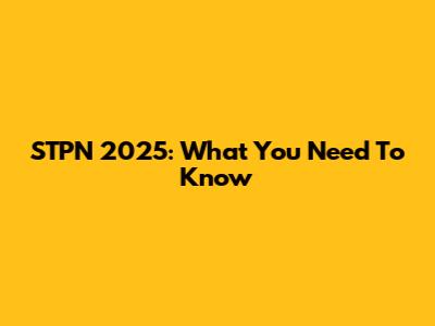 STPN 2025: What You Need To Know