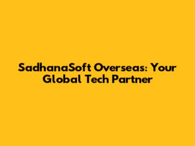SadhanaSoft Overseas: Your Global Tech Partner