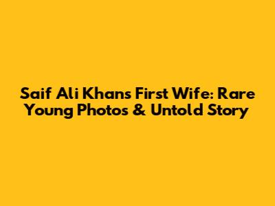 Saif Ali Khan's First Wife: Rare Young Photos & Untold Story