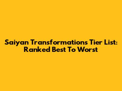 Saiyan Transformations Tier List: Ranked Best To Worst
