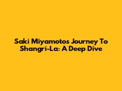 Saki Miyamoto's Journey To Shangri-La: A Deep Dive