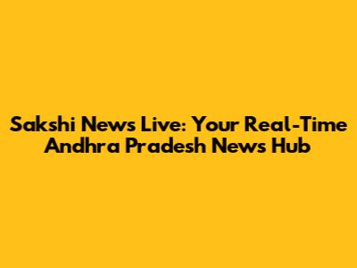 Sakshi News Live: Your Real-Time Andhra Pradesh News Hub