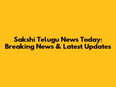 Sakshi Telugu News Today: Breaking News & Latest Updates