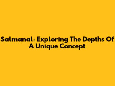 Salmanal: Exploring The Depths Of A Unique Concept
