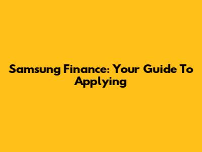 Samsung Finance: Your Guide To Applying
