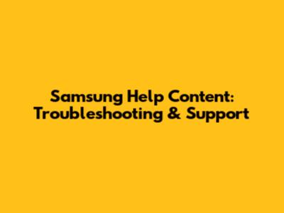 Samsung Help Content: Troubleshooting & Support