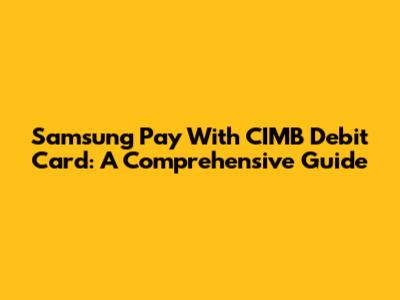 Samsung Pay With CIMB Debit Card: A Comprehensive Guide