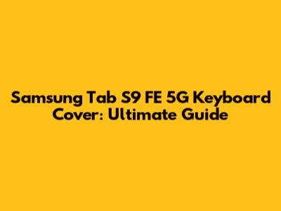 Samsung Tab S9 FE 5G Keyboard Cover: Ultimate Guide