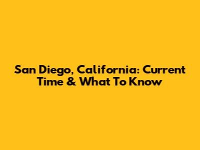 San Diego, California: Current Time & What To Know