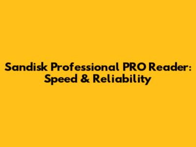 Sandisk Professional PRO Reader: Speed & Reliability