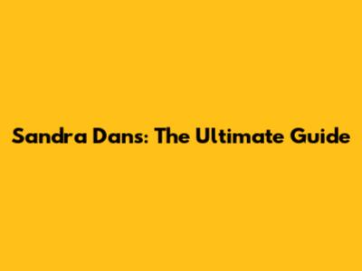 Sandra Dans: The Ultimate Guide