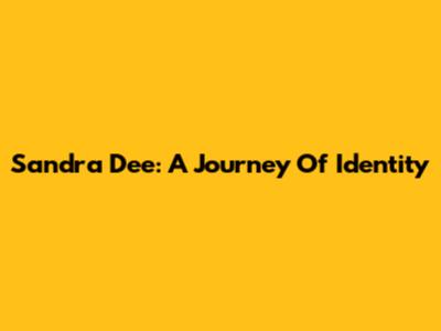 Sandra Dee: A Journey Of Identity