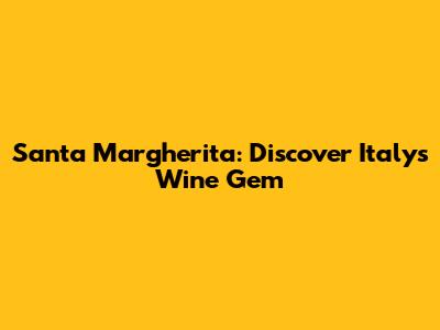Santa Margherita: Discover Italy's Wine Gem