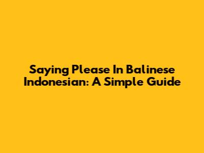 Saying "Please" In Balinese Indonesian: A Simple Guide