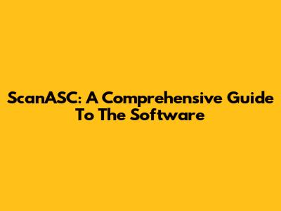 ScanASC: A Comprehensive Guide To The Software