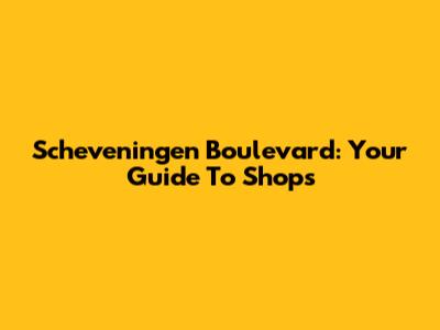 Scheveningen Boulevard: Your Guide To Shops