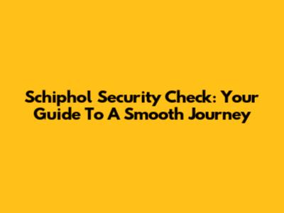 Schiphol Security Check: Your Guide To A Smooth Journey