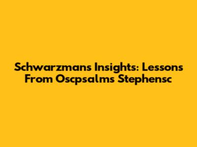 Schwarzman's Insights: Lessons From Oscpsalms Stephensc