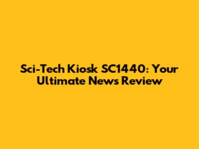 Sci-Tech Kiosk SC1440: Your Ultimate News Review