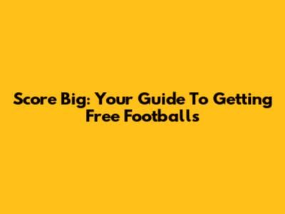 Score Big: Your Guide To Getting Free Footballs