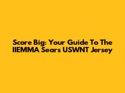 Score Big: Your Guide To The IIEMMA Sears USWNT Jersey