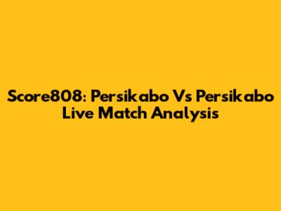 Score808: Persikabo Vs Persikabo Live Match Analysis