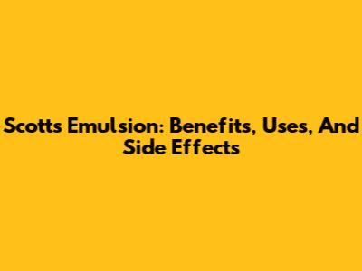 Scott's Emulsion: Benefits, Uses, And Side Effects
