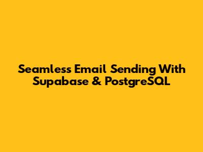 Seamless Email Sending With Supabase & PostgreSQL