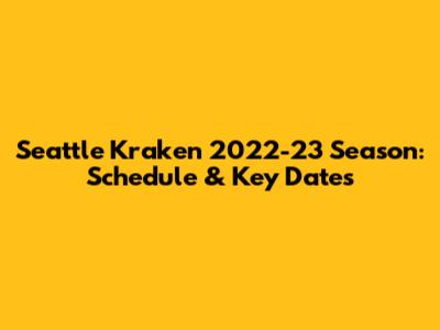 Seattle Kraken 2022-23 Season: Schedule & Key Dates