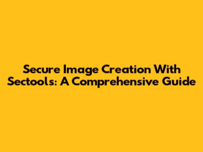 Secure Image Creation With Sectools: A Comprehensive Guide