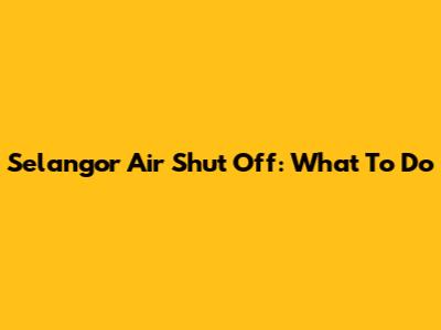 Selangor Air Shut Off: What To Do