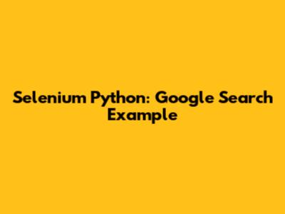 Selenium Python: Google Search Example