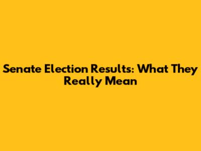 Senate Election Results: What They Really Mean