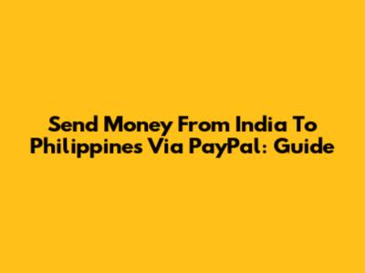Send Money From India To Philippines Via PayPal: Guide