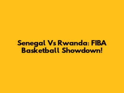 Senegal Vs Rwanda: FIBA Basketball Showdown!