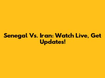 Senegal Vs. Iran: Watch Live, Get Updates!