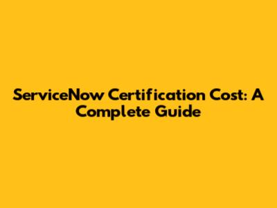 ServiceNow Certification Cost: A Complete Guide
