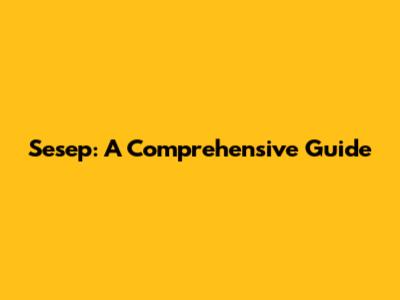 Sesep: A Comprehensive Guide