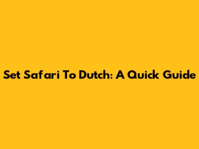 Set Safari To Dutch: A Quick Guide