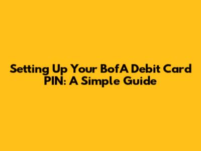 Setting Up Your BofA Debit Card PIN: A Simple Guide
