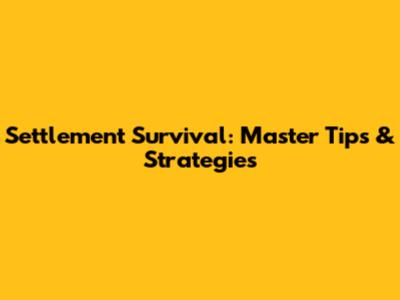 Settlement Survival: Master Tips & Strategies