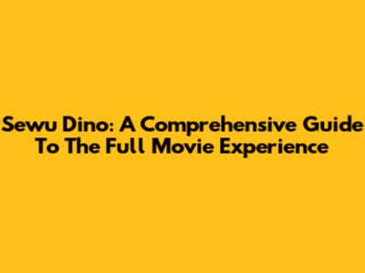 Sewu Dino: A Comprehensive Guide To The Full Movie Experience