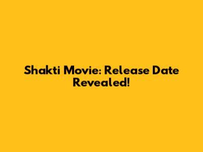 Shakti Movie: Release Date Revealed!