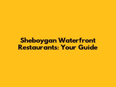 Sheboygan Waterfront Restaurants: Your Guide