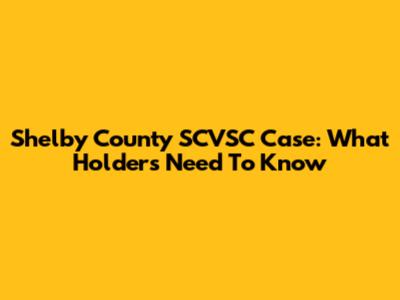 Shelby County SCVSC Case: What Holders Need To Know