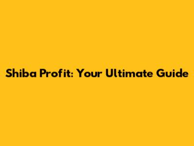 Shiba Profit: Your Ultimate Guide